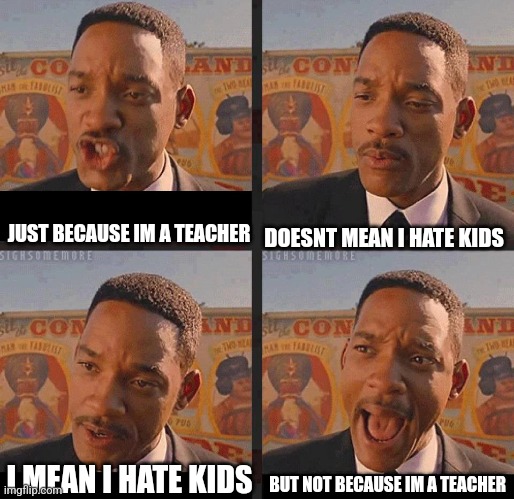 But Not because I'm Black | DOESNT MEAN I HATE KIDS; JUST BECAUSE IM A TEACHER; BUT NOT BECAUSE IM A TEACHER; I MEAN I HATE KIDS | image tagged in but not because i'm black | made w/ Imgflip meme maker