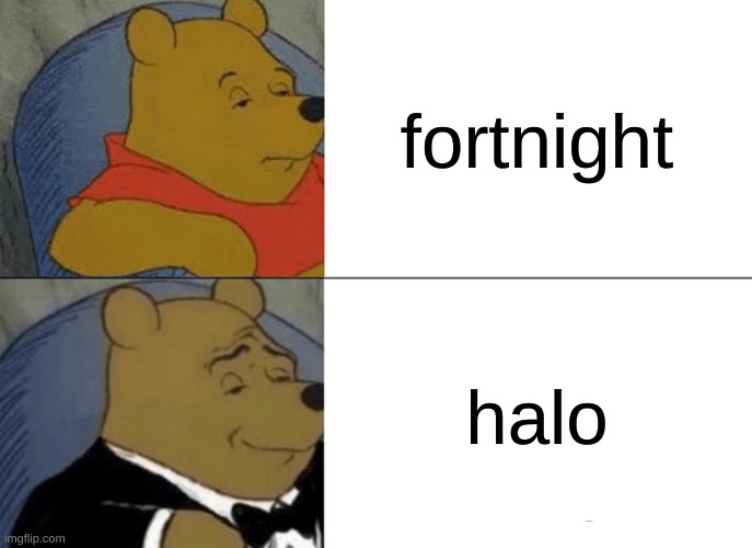 Tuxedo Winnie The Pooh Meme | fortnight; halo | image tagged in memes,tuxedo winnie the pooh | made w/ Imgflip meme maker