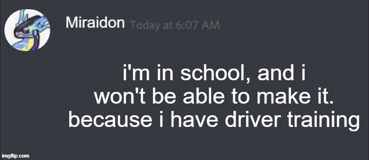 Blank Miraidon Message | i'm in school, and i won't be able to make it. because i have driver training | image tagged in blank miraidon message | made w/ Imgflip meme maker