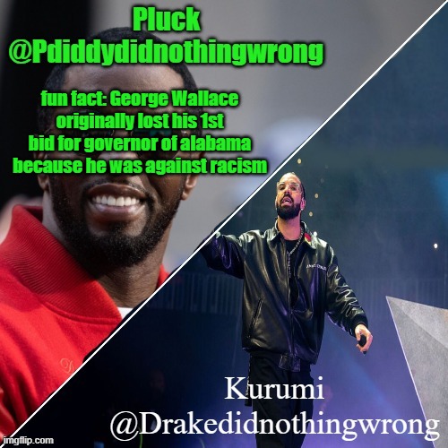 i honestly think he just said what his state wanted | fun fact: George Wallace originally lost his 1st bid for governor of alabama because he was against racism | image tagged in pluck and kurumi shared announcement | made w/ Imgflip meme maker