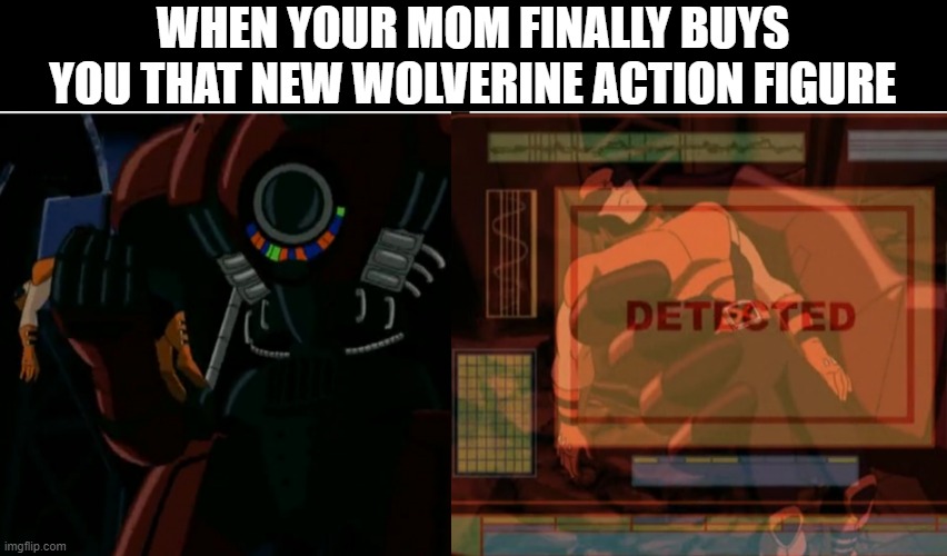 Wolverine Action Figure | WHEN YOUR MOM FINALLY BUYS YOU THAT NEW WOLVERINE ACTION FIGURE | image tagged in x-men,wolverine | made w/ Imgflip meme maker