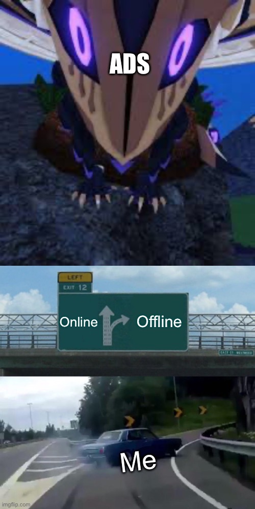 Real ? | ADS; Online; Offline; Me | image tagged in memes,left exit 12 off ramp | made w/ Imgflip meme maker