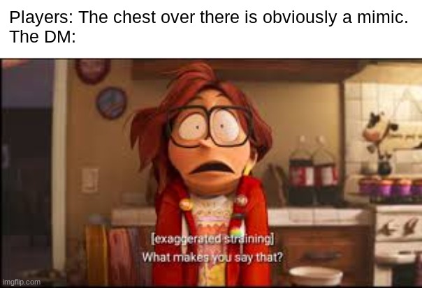 I have no idea what you're talking about | Players: The chest over there is obviously a mimic.
The DM: | image tagged in what makes you say that,dnd | made w/ Imgflip meme maker