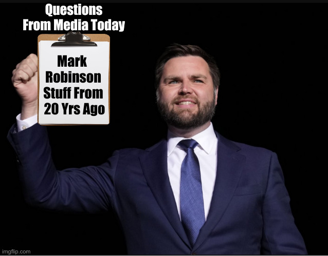 N/A | Questions From Media Today; Mark 
Robinson
Stuff From
 20 Yrs Ago | image tagged in jd vance thumbs up,political meme,politics,funny memes,funny | made w/ Imgflip meme maker