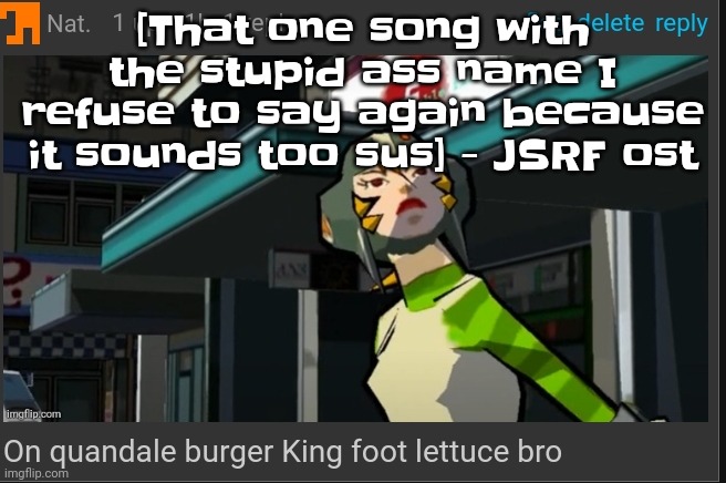 It's a bop tho | [That one song with the stupid ass name I refuse to say again because it sounds too sus] - JSRF ost | image tagged in on quandale burger king foot lettuce bro | made w/ Imgflip meme maker