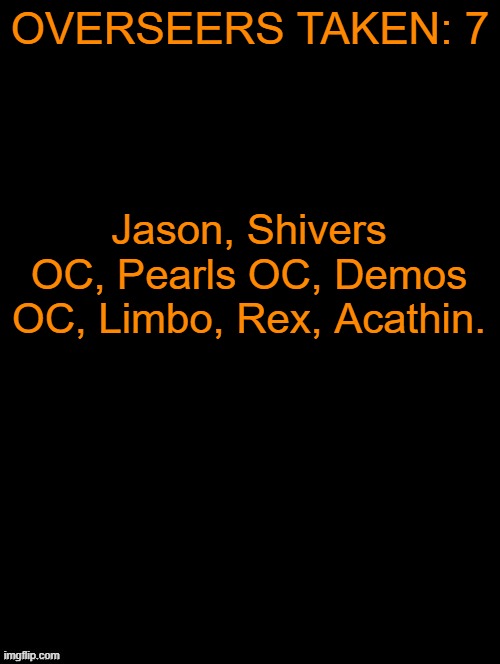Evilish has decided to take Tsar out, So theres still a spot open. | OVERSEERS TAKEN: 7; Jason, Shivers OC, Pearls OC, Demos OC, Limbo, Rex, Acathin. | image tagged in double long black template | made w/ Imgflip meme maker