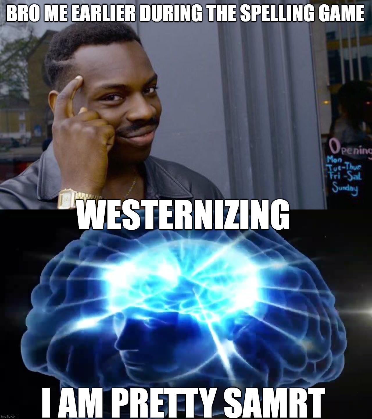 Smart boy | BRO ME EARLIER DURING THE SPELLING GAME; WESTERNIZING; I AM PRETTY SAMRT | image tagged in memes,roll safe think about it,but you didn't have to cut me off | made w/ Imgflip meme maker