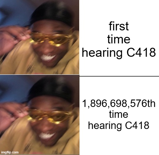 wearing sunglasses crying | first time hearing C418; 1,896,698,576th time hearing C418 | image tagged in wearing sunglasses crying | made w/ Imgflip meme maker