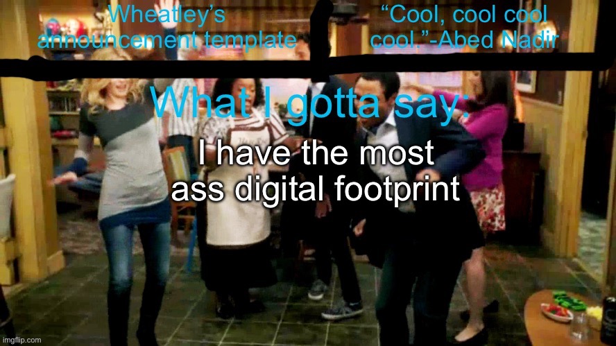 Never gettin a job | I have the most ass digital footprint | image tagged in wheatleys new temp lmao | made w/ Imgflip meme maker