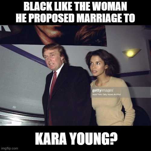 Kara Young | BLACK LIKE THE WOMAN HE PROPOSED MARRIAGE TO KARA YOUNG? | image tagged in kara young | made w/ Imgflip meme maker