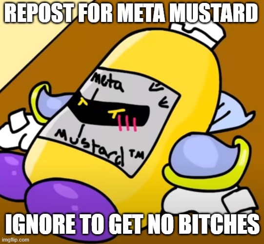 REPOST FOR META MUSTARD; IGNORE TO GET NO BITCHES | made w/ Imgflip meme maker
