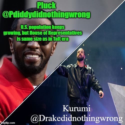 A political thread. | U.S. population keeps growing, but House of Representatives is same size as in Taft era | image tagged in pluck and kurumi shared announcement | made w/ Imgflip meme maker