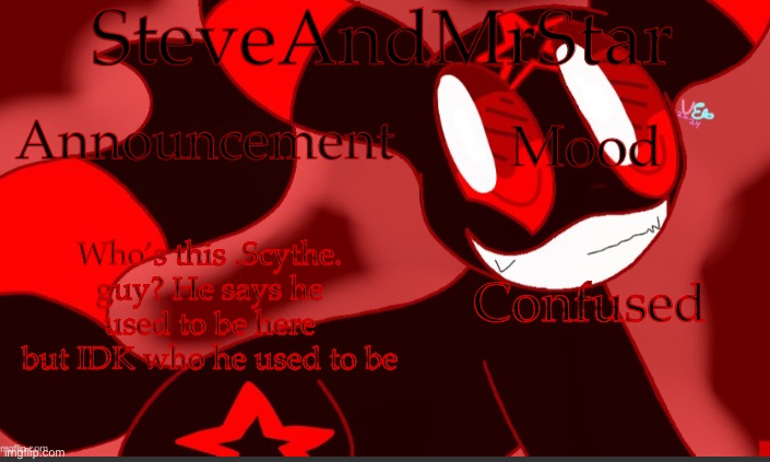 . | Who’s this .Scythe. guy? He says he used to be here but IDK who he used to be; Confused | image tagged in steveandmrstar announcement temp credits to uni | made w/ Imgflip meme maker