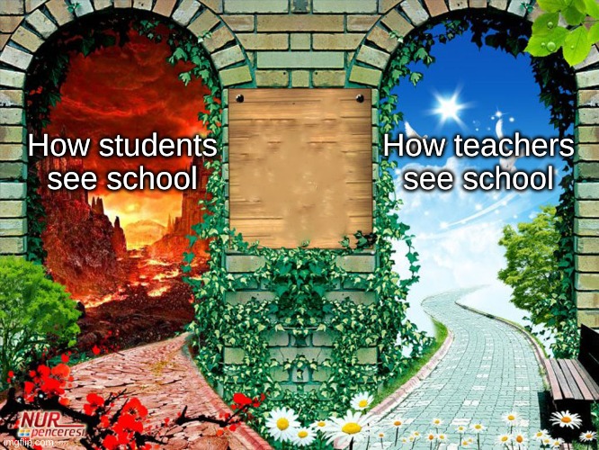 Heaven and hell | How students see school; How teachers see school | image tagged in heaven and hell | made w/ Imgflip meme maker