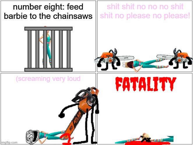 barbie gets killed by the chainsaw people | number eight: feed barbie to the chainsaws; shit shit no no no shit shit no please no please! fatality; (screaming very loud | image tagged in memes,blank comic panel 2x2,pwned,barbie dies,chainsaw | made w/ Imgflip meme maker