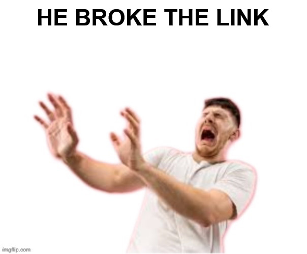 he left all caps on(custom) | HE BROKE THE LINK | image tagged in he left all caps on custom | made w/ Imgflip meme maker