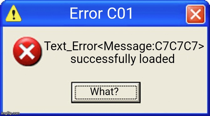 Only true OG's understands! | Error C01; Text_Error<Message:C7C7C7> successfully loaded; What? | image tagged in blank error | made w/ Imgflip meme maker