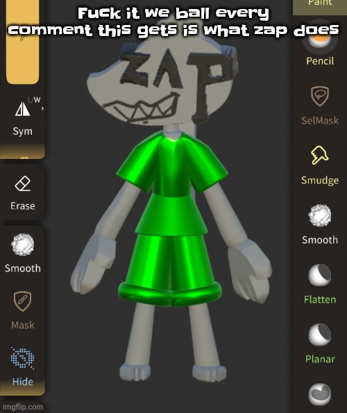 He's my planet dob oc who's someday gonna get a fangame | Fu​ck it we ball every comment this gets is what zap does | made w/ Imgflip meme maker