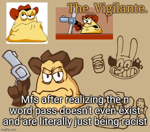 vigilante doodles | Mfs after realizing the n word pass doesn't even exist and are literally just being racist | image tagged in vigilante doodles | made w/ Imgflip meme maker