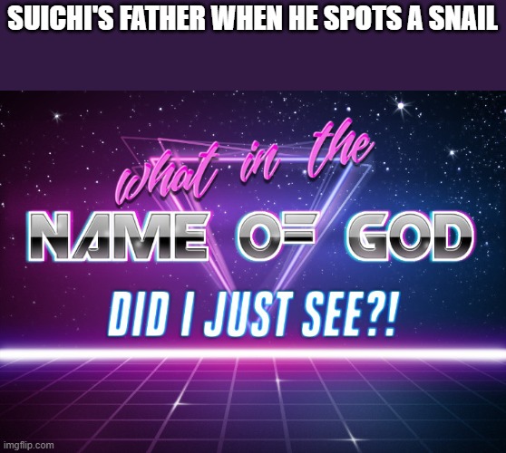 what he doing? | SUICHI'S FATHER WHEN HE SPOTS A SNAIL | image tagged in what in god's name did i just see,uzumaki | made w/ Imgflip meme maker