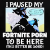 High Quality I paused my fortnite porn to be here (this better be good) Blank Meme Template