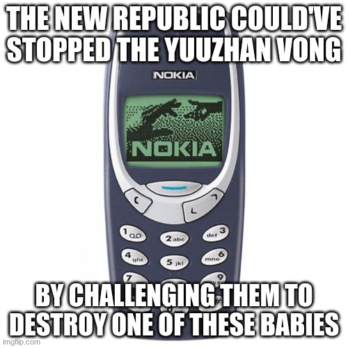 If Nokia Existed in Star Wars | THE NEW REPUBLIC COULD'VE STOPPED THE YUUZHAN VONG; BY CHALLENGING THEM TO DESTROY ONE OF THESE BABIES | image tagged in nokia 3310 | made w/ Imgflip meme maker