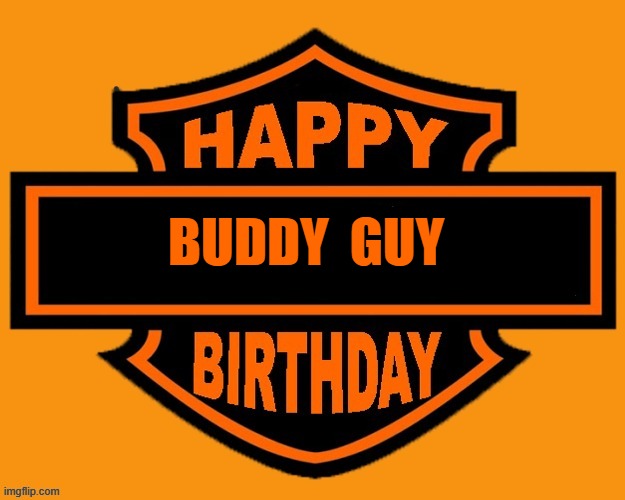 HAPPY BIRTHDAY BUDDY GUY  on H-D Bar & Shield | BUDDY  GUY | image tagged in blues | made w/ Imgflip meme maker