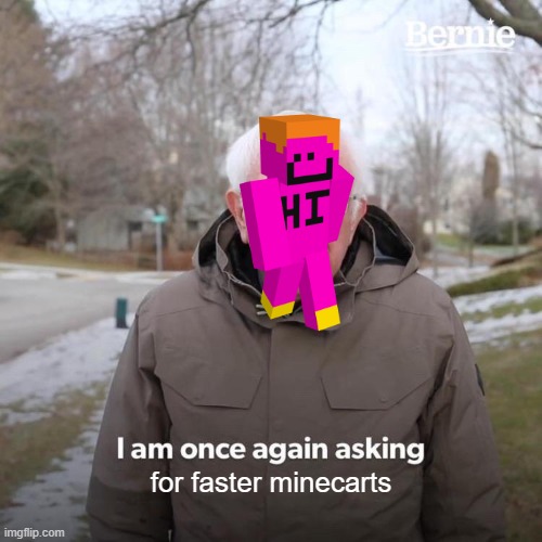 Bernie I Am Once Again Asking For Your Support | for faster minecarts | image tagged in memes,bernie i am once again asking for your support | made w/ Imgflip meme maker