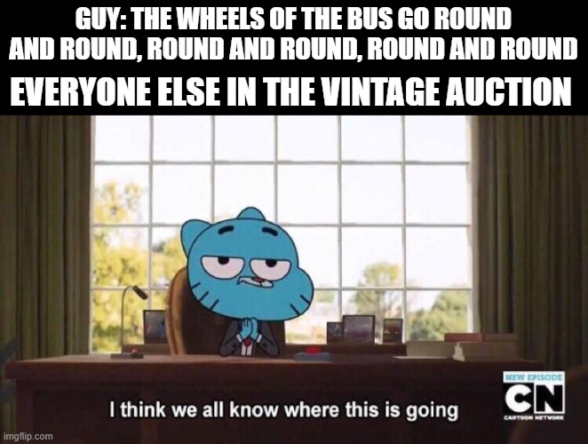 the wheel on the bus | GUY: THE WHEELS OF THE BUS GO ROUND AND ROUND, ROUND AND ROUND, ROUND AND ROUND; EVERYONE ELSE IN THE VINTAGE AUCTION | image tagged in i think we all know where this is going,boredom | made w/ Imgflip meme maker