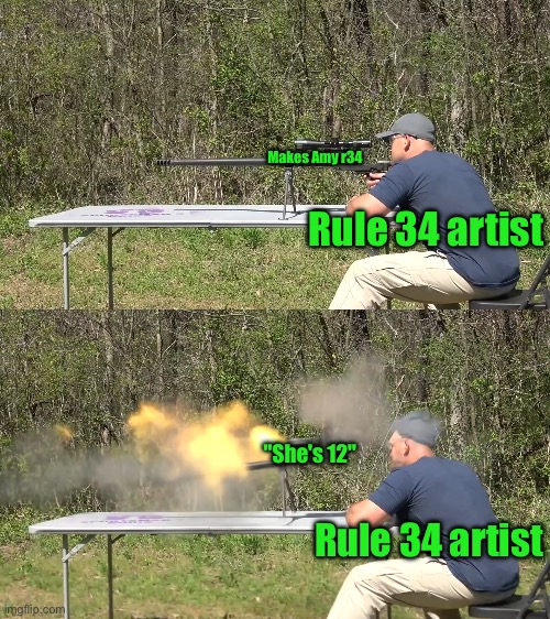.50 Cal Exploding | Makes Amy r34; Rule 34 artist; "She's 12"; Rule 34 artist | image tagged in 50 cal exploding | made w/ Imgflip meme maker