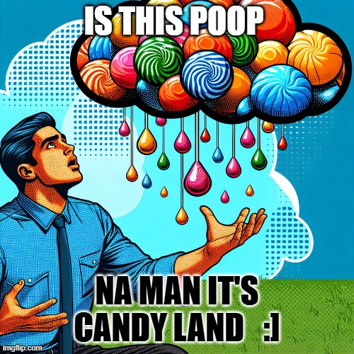 THE candy man | IS THIS POOP; NA MAN IT'S CANDY LAND   :] | image tagged in memes | made w/ Imgflip meme maker