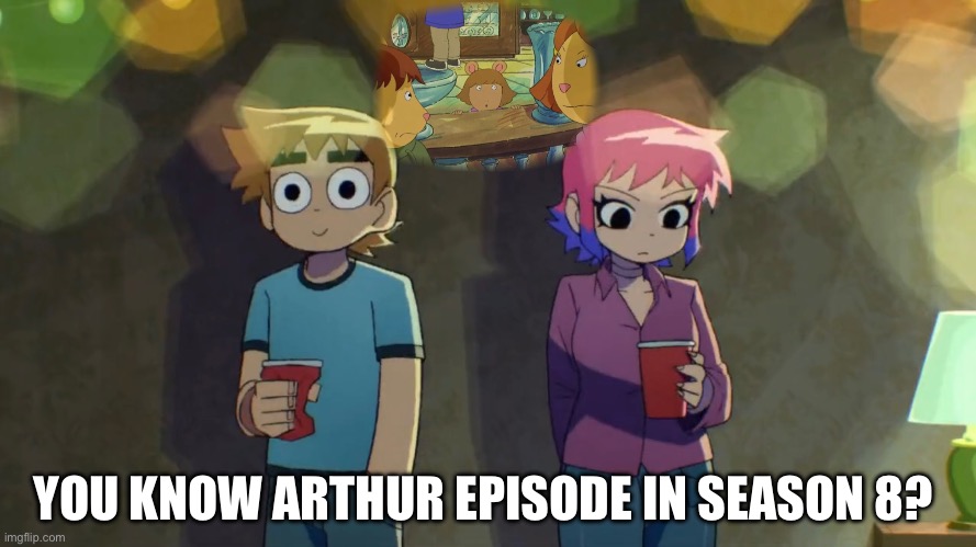 PBS why is not for kids show? | YOU KNOW ARTHUR EPISODE IN SEASON 8? | image tagged in meme,scott pilgrim,arthur | made w/ Imgflip meme maker