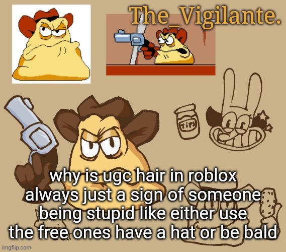 vigilante doodles | why is ugc hair in roblox always just a sign of someone being stupid like either use the free ones have a hat or be bald | image tagged in vigilante doodles | made w/ Imgflip meme maker