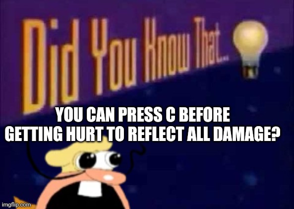 Did you know that... | YOU CAN PRESS C BEFORE GETTING HURT TO REFLECT ALL DAMAGE? | image tagged in did you know that | made w/ Imgflip meme maker