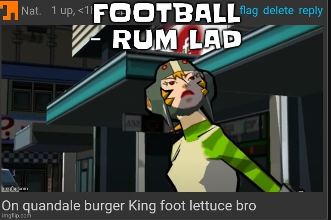 Typa song my oc moyelifferson would listen to | FOOTBALL - RUM LAD | image tagged in on quandale burger king foot lettuce bro | made w/ Imgflip meme maker
