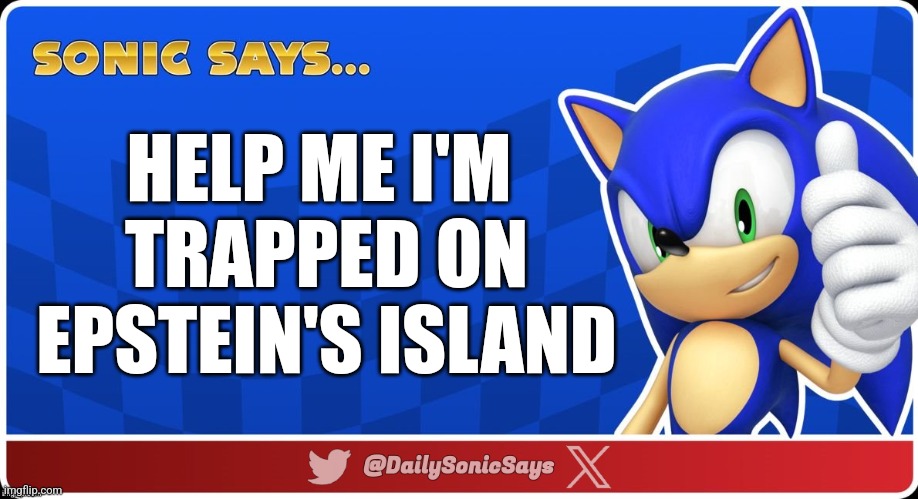 Sonic Says #47 | HELP ME I'M 
TRAPPED ON EPSTEIN'S ISLAND | image tagged in sonic says v3 | made w/ Imgflip meme maker