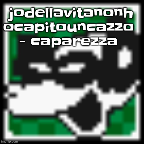 I had to put a space in the middle of the song name cuz the name is too long. Also this is a banger | jodellavitanonh ocapitouncazzo - caparezza | image tagged in low quality dob | made w/ Imgflip meme maker