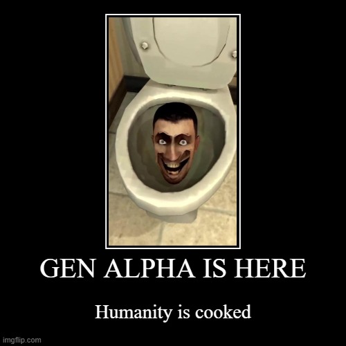 GEN ALPHA IS HERE | Humanity is cooked | image tagged in funny,demotivationals,faith in humanity | made w/ Imgflip demotivational maker