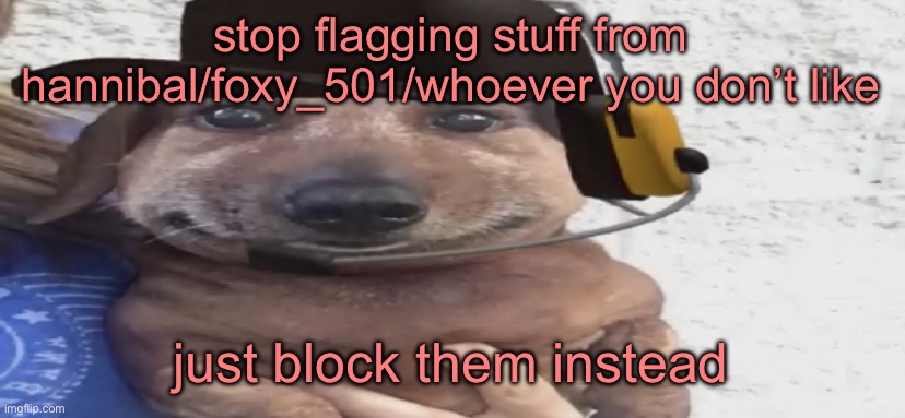 chucklenuts | stop flagging stuff from hannibal/foxy_501/whoever you don’t like; just block them instead | image tagged in chucklenuts | made w/ Imgflip meme maker