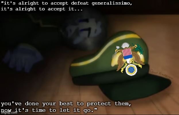 never again. | "it's alright to accept defeat generalissimo,
it's alright to accept it... you've done your best to protect them,
now it's time to let it go." | image tagged in fallen general | made w/ Imgflip meme maker
