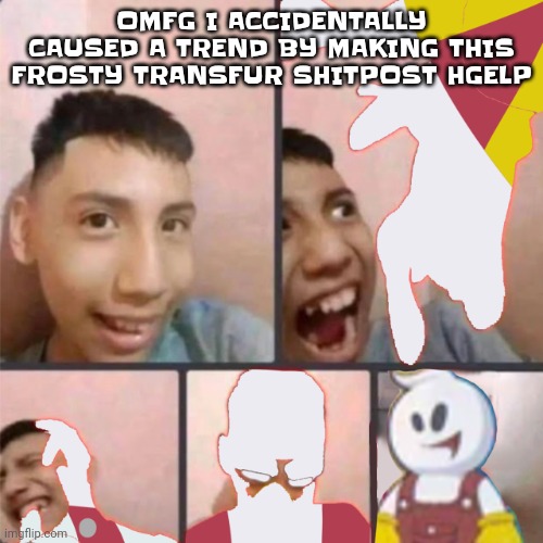 Btw the guy in the photo is not me | OMFG I ACCIDENTALLY CAUSED A TREND BY MAKING THIS FROSTY TRANSFUR SHITPOST HGELP | image tagged in changed lore 3 | made w/ Imgflip meme maker