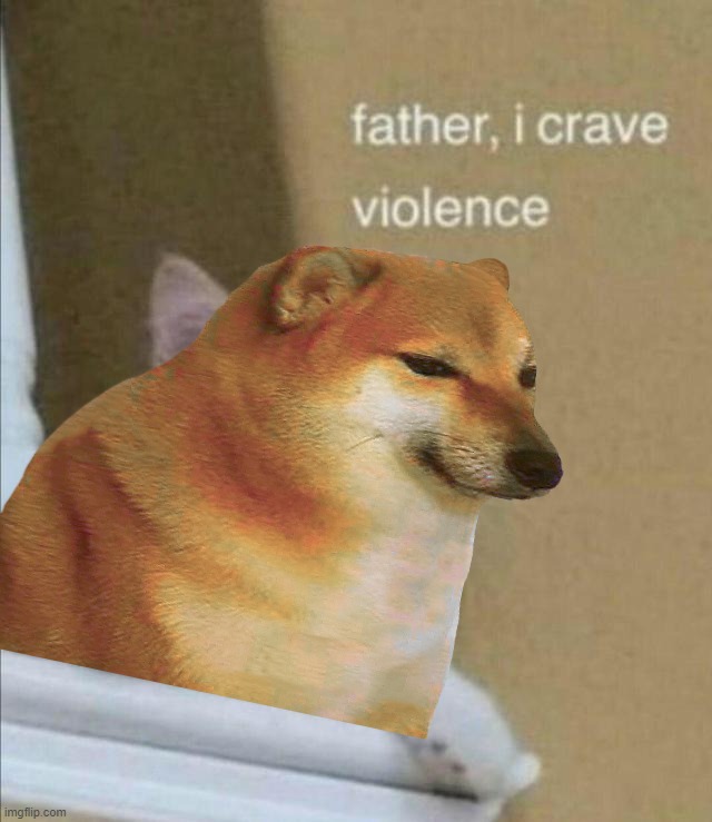 Father, I Crave Violence | image tagged in father i crave violence | made w/ Imgflip meme maker