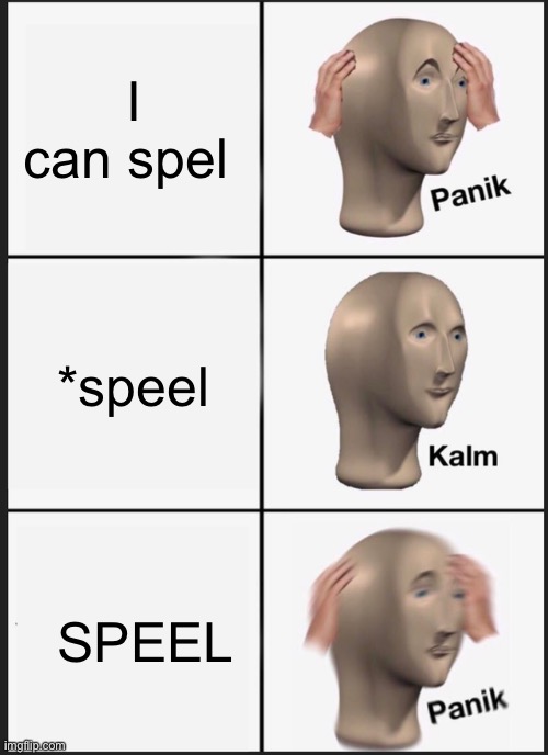 Uh, is it sppel? | I can spel; *speel; SPEEL | image tagged in memes,panik kalm panik | made w/ Imgflip meme maker