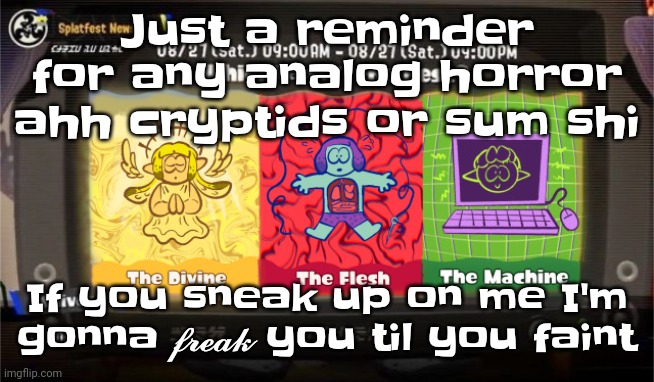 Especially goes for anything from vita carnis or doctor nowhere. It's a defense tactic I used against a skinwalker once. (Yes th | Just a reminder for any analog horror ahh cryptids or sum shi; If you sneak up on me I'm gonna 𝓯𝓻𝓮𝓪𝓴 you til you faint | image tagged in which vessel is the best | made w/ Imgflip meme maker