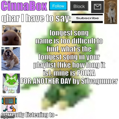 CinnaBox’s 144p Leavanny temp | longest song name is too difficult to find, what’s the longest song in your playlist (like how long it is), mine is POLKA FOR ANOTHER DAY by SiIvagunner | image tagged in cinnabox s 144p leavanny temp | made w/ Imgflip meme maker