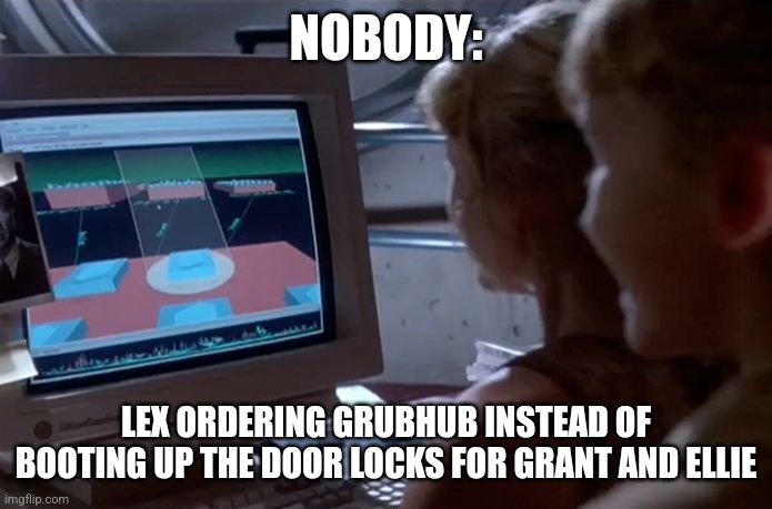 Timmy, we're getting GrubHub! | NOBODY:; LEX ORDERING GRUBHUB INSTEAD OF BOOTING UP THE DOOR LOCKS FOR GRANT AND ELLIE | image tagged in jurassic park unix system,jurassic park,jpfan102504,food memes | made w/ Imgflip meme maker