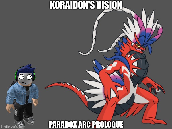 My own prologue of this now happening arc.mp3 | KORAIDON'S VISION; PARADOX ARC PROLOGUE | image tagged in arc,roleplaying | made w/ Imgflip meme maker