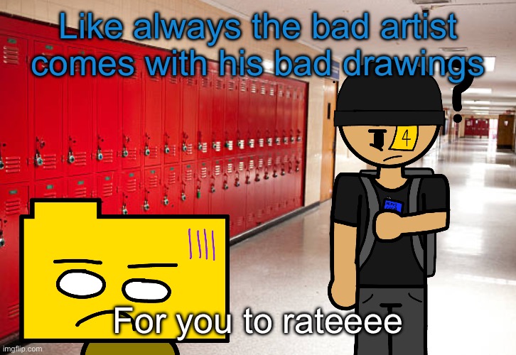 Get my sorry ass back to school | Like always the bad artist comes with his bad drawings; For you to rateeee | image tagged in get my sorry ass back to school | made w/ Imgflip meme maker