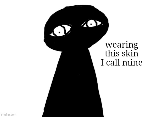 wearing this skin I call mine | made w/ Imgflip meme maker