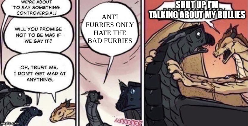 The ONE THING that ticks me off... | SHUT UP I'M TALKING ABOUT MY BULLIES; ANTI FURRIES ONLY HATE THE BAD FURRIES | image tagged in thorn anger | made w/ Imgflip meme maker